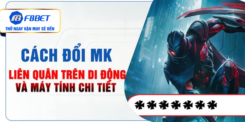 Cách đổi MK Liên Quân trên Di Động và máy tính chi tiết 