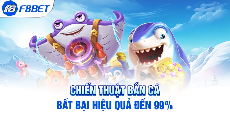 Chiến thuật bắn cá bất bại hiệu quả đến 99%
